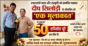 उत्तराखंडी कला और संस्कृति को समर्पित पत्रकार दीप सिलोड़ी के शो ‘एक मुलाकात’ के शानदार 50 एपिसोड पूरे, दर्शकों से मिल रहा है भरपूर प्यार